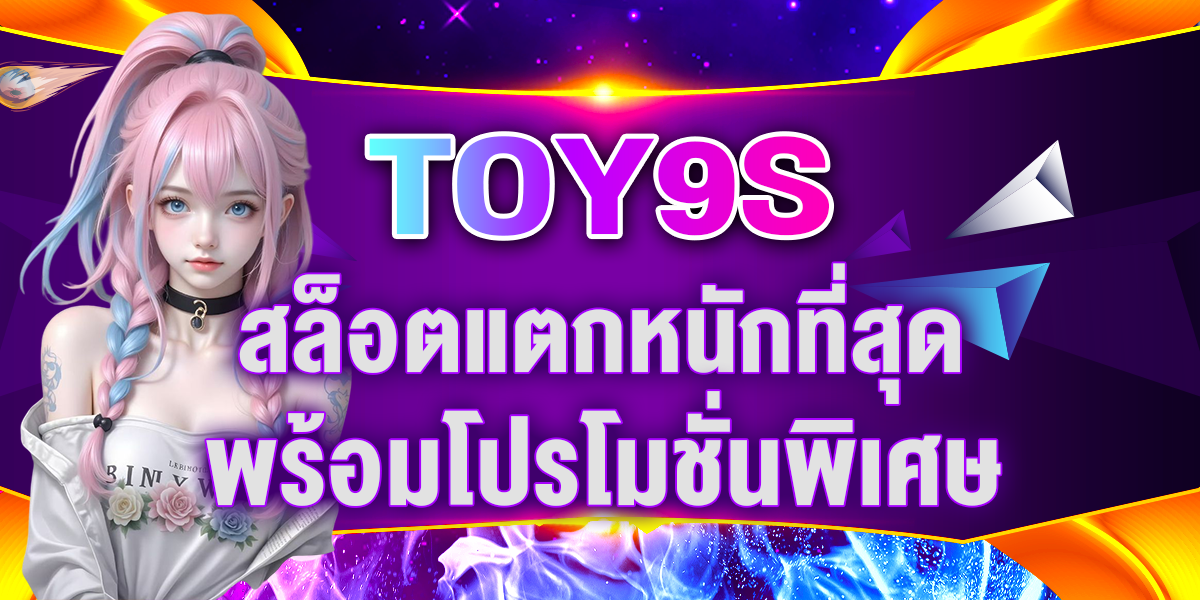 TOY9s สล็อตแตกหนักที่สุด พร้อมโปรโมชั่นพิเศษ